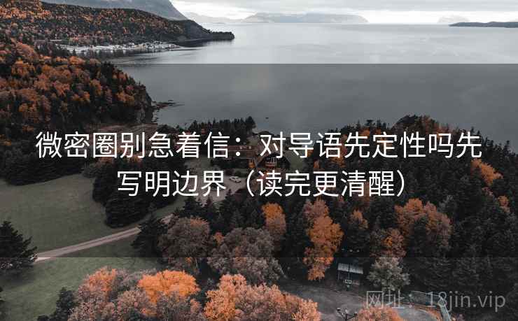 微密圈别急着信：对导语先定性吗先写明边界（读完更清醒）